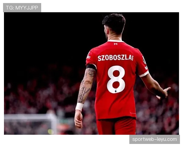 阿尔伯特·索博斯洛伊助阵利物浦展现稳健表现，球迷热议表现出色